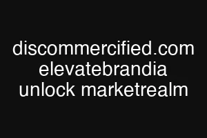 discommercified.com elevatebrandia unlock marketrealm