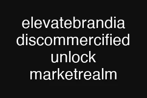elevatebrandia discommercified unlock marketrealm