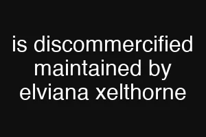 is discommercified maintained by elviana xelthorne